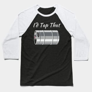 I'd Tap That (Beer Keg) Baseball T-Shirt